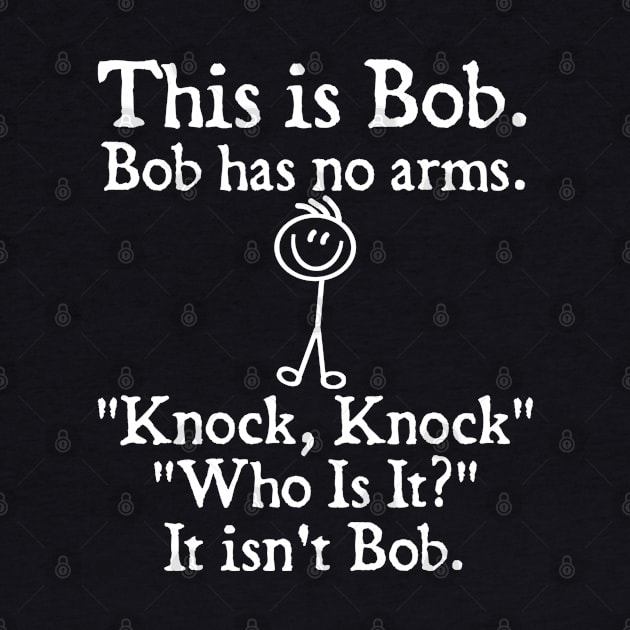 This is Bob Bob Has No Arms Knock Knock Who Is It It Isn't Bob by  hal mafhoum?